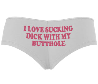 I Love Sucking Cock With My Butthole - White Boyshort
