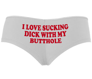 I Love Sucking Cock With My Butthole - White Boyshort