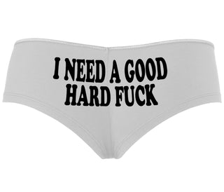 I Need A Good Hard Fuck - White Boyshort