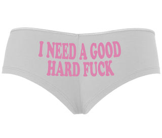 I Need A Good Hard Fuck - White Boyshort