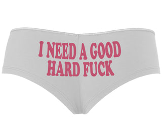 I Need A Good Hard Fuck - White Boyshort