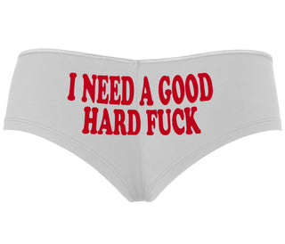 I Need A Good Hard Fuck - White Boyshort