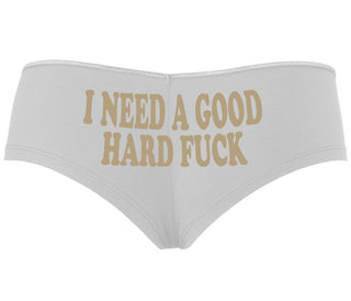 I Need A Good Hard Fuck - White Boyshort