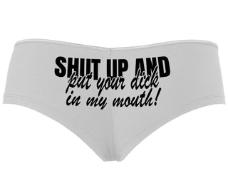 Shut Up and Put Your Dick In My Mouth - White Boyshort