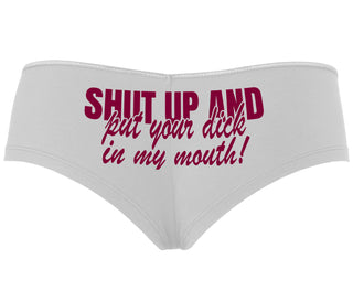 Shut Up and Put Your Dick In My Mouth - White Boyshort