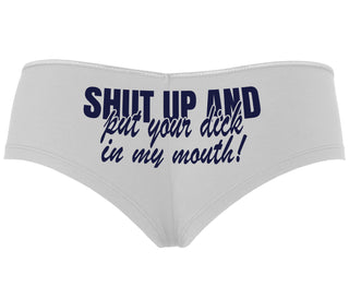 Shut Up and Put Your Dick In My Mouth - White Boyshort