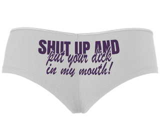 Shut Up and Put Your Dick In My Mouth - White Boyshort