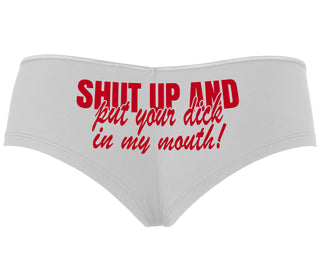 Shut Up and Put Your Dick In My Mouth - White Boyshort