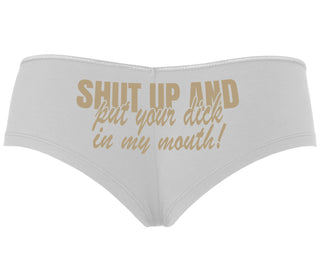 Shut Up and Put Your Dick In My Mouth - White Boyshort