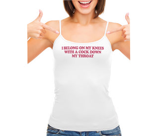 I Belong On My Knees With A Cock Down My Throat - White Camisole Tank Top