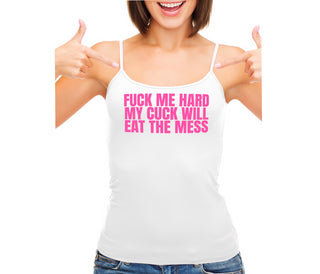Fuck Me Hard Cuck Will Eat The Mess - White Camisole Tank Top