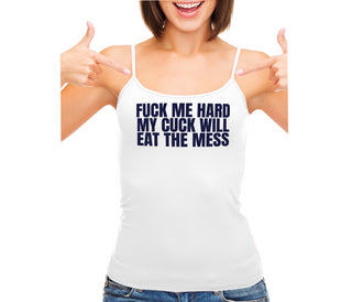 Fuck Me Hard Cuck Will Eat The Mess - White Camisole Tank Top