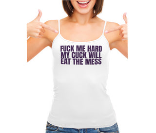 Fuck Me Hard Cuck Will Eat The Mess - White Camisole Tank Top