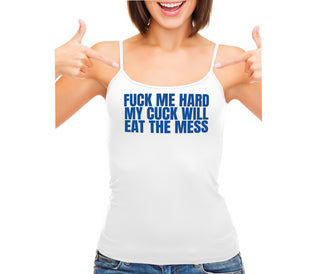 Fuck Me Hard Cuck Will Eat The Mess - White Camisole Tank Top