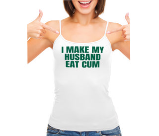 i Make My Husband Eat Cum - White Camisole Tank Top