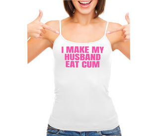 i Make My Husband Eat Cum - White Camisole Tank Top