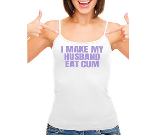 i Make My Husband Eat Cum - White Camisole Tank Top