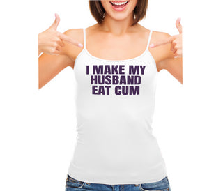 i Make My Husband Eat Cum - White Camisole Tank Top