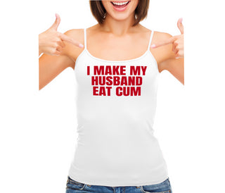 i Make My Husband Eat Cum - White Camisole Tank Top