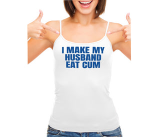 i Make My Husband Eat Cum - White Camisole Tank Top