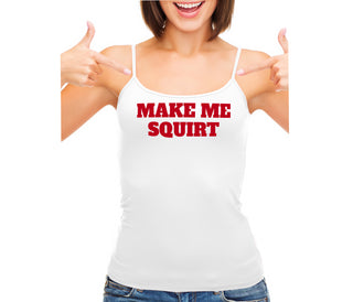 Make Me Squirt - White Camisole Tank Top