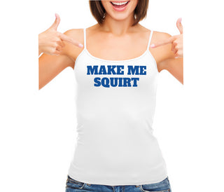 Make Me Squirt - White Camisole Tank Top
