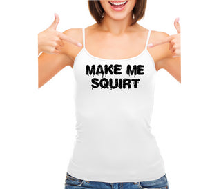 Make Me Squirt Wet - White Camisole Tank Top