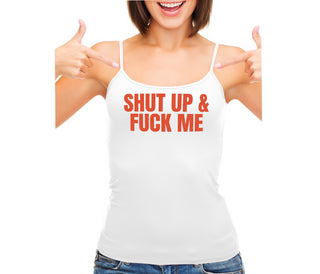Shut Up and Fuck Me - White Camisole Tank Top