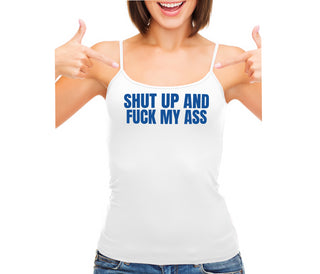 Shut Up and Fuck My Ass - White Camisole Tank Top