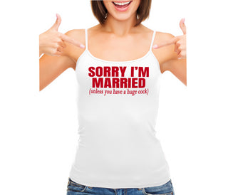 Sorry I'm Married Unless You Have A Huge Cock - White Camisole Tank Top