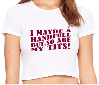 I May Be A Handfull But So Are My Tits - White Crop Top