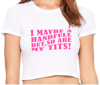 I May Be A Handfull But So Are My Tits - White Crop Top