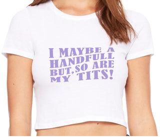 I May Be A Handfull But So Are My Tits - White Crop Top