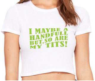 I May Be A Handfull But So Are My Tits - White Crop Top