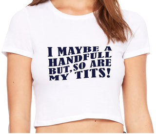 I May Be A Handfull But So Are My Tits - White Crop Top