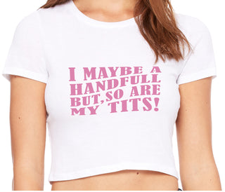I May Be A Handfull But So Are My Tits - White Crop Top