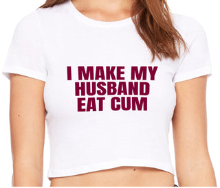 i Make My Husband Eat Cum - White Crop Top