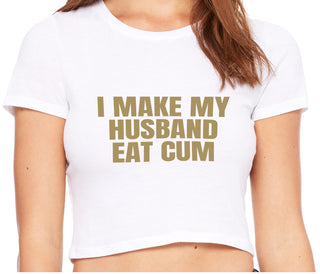 i Make My Husband Eat Cum - White Crop Top