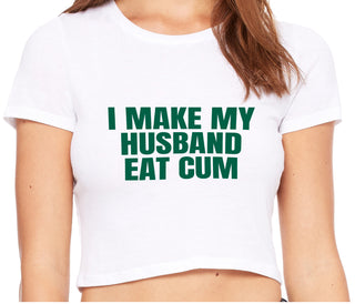 i Make My Husband Eat Cum - White Crop Top