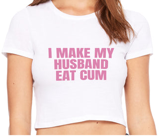 i Make My Husband Eat Cum - White Crop Top