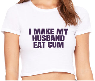 i Make My Husband Eat Cum - White Crop Top