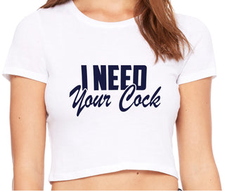 I Need Your Cock - White Crop Top
