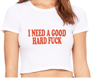 I Need A Good Hard Fuck - White Crop Top
