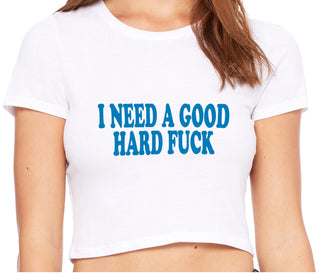 I Need A Good Hard Fuck - White Crop Top
