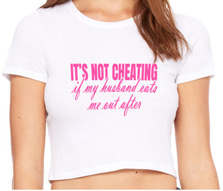 It's Not Cheating If My Husband Eats Me Out After - White Crop Top