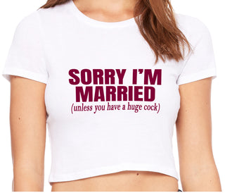 Sorry I'm Married Unless You Have A Huge Cock - White Crop Top