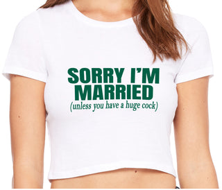 Sorry I'm Married Unless You Have A Huge Cock - White Crop Top