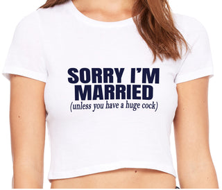 Sorry I'm Married Unless You Have A Huge Cock - White Crop Top