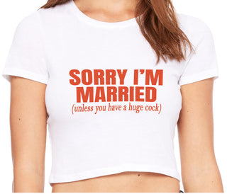 Sorry I'm Married Unless You Have A Huge Cock - White Crop Top