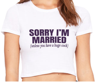 Sorry I'm Married Unless You Have A Huge Cock - White Crop Top
